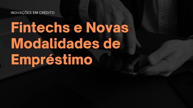 Inovação Financeira no Brasil: O Impacto das Fintechs e Novas Modalidades de Empréstimo