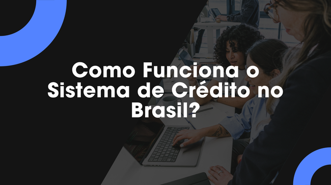Explorando o Sistema de Crédito no Brasil: Desafios e Oportunidades